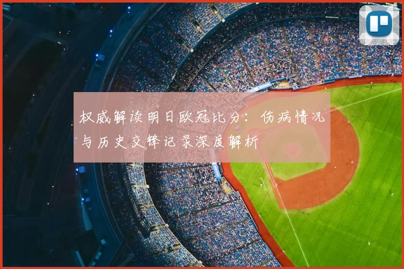 权威解读明日欧冠比分：伤病情况与历史交锋记录深度解析