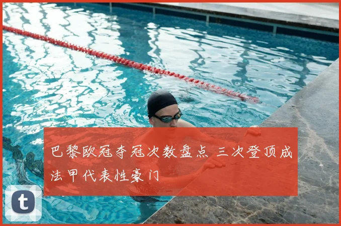 巴黎欧冠夺冠次数盘点 三次登顶成法甲代表性豪门